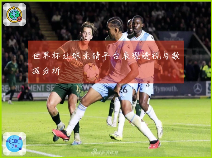 世界杯让球竞猜平台表现透视与数据分析