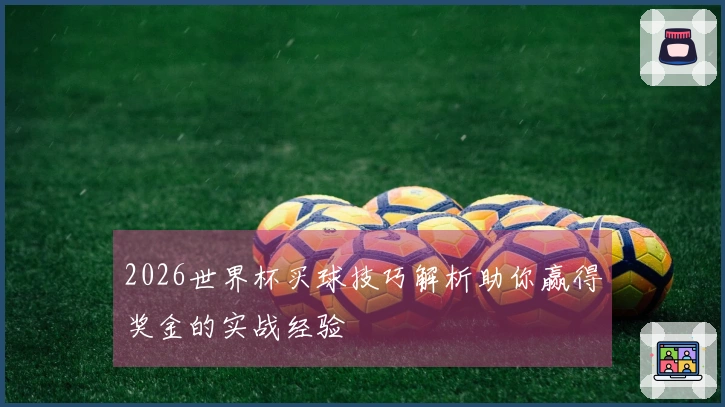 2026世界杯买球技巧解析助你赢得奖金的实战经验