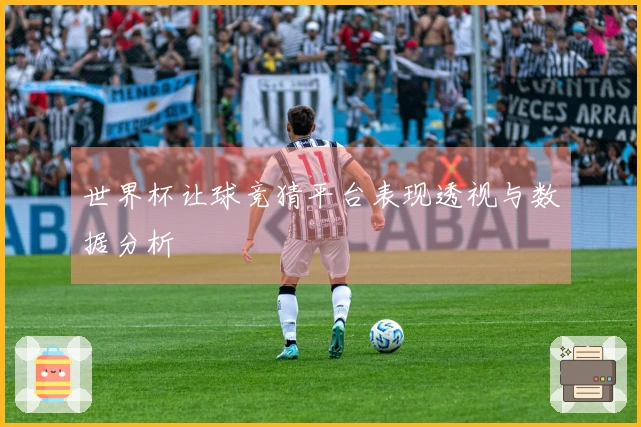 世界杯让球竞猜平台表现透视与数据分析